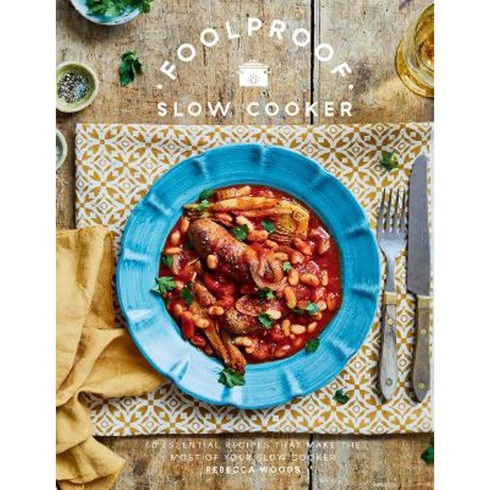 Foolproof Slow Cooker: 60 Essential Recipes that Make the Most of Your Slow Cooker (Hardback) - Rebecca Woods